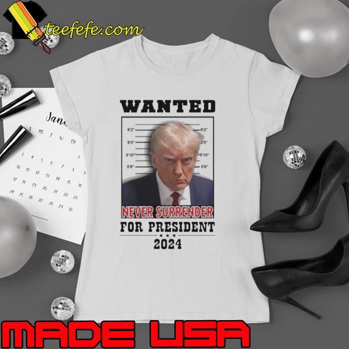 Trump Wanted never surrender for president 2024 s Ladies tee Trump Wanted never surrender for president 2024 s Ladies tee