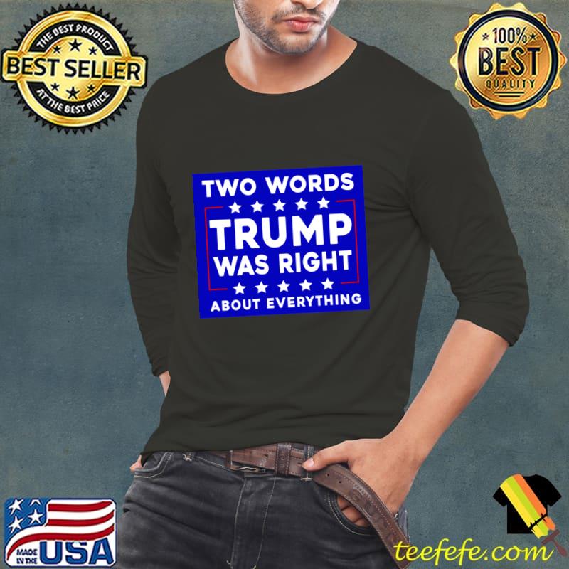 Two Words Trump Was Right About Everything Stars 2024 Joe Biden T-Shirt Long Sleeve Tee Two Words Trump Was Right About Everything Stars 2024 Joe Biden T-Shirt Long Sleeve Tee
