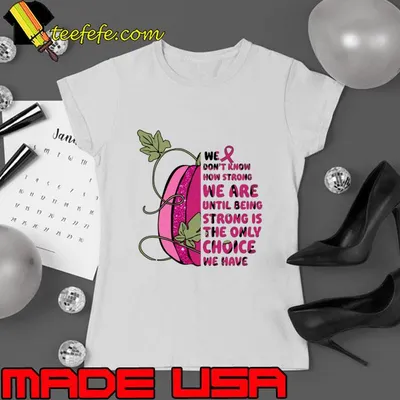 We Don't Know How Strong We Are Until Being Breast Cancer Awareness pink pumpkin T-Shirt