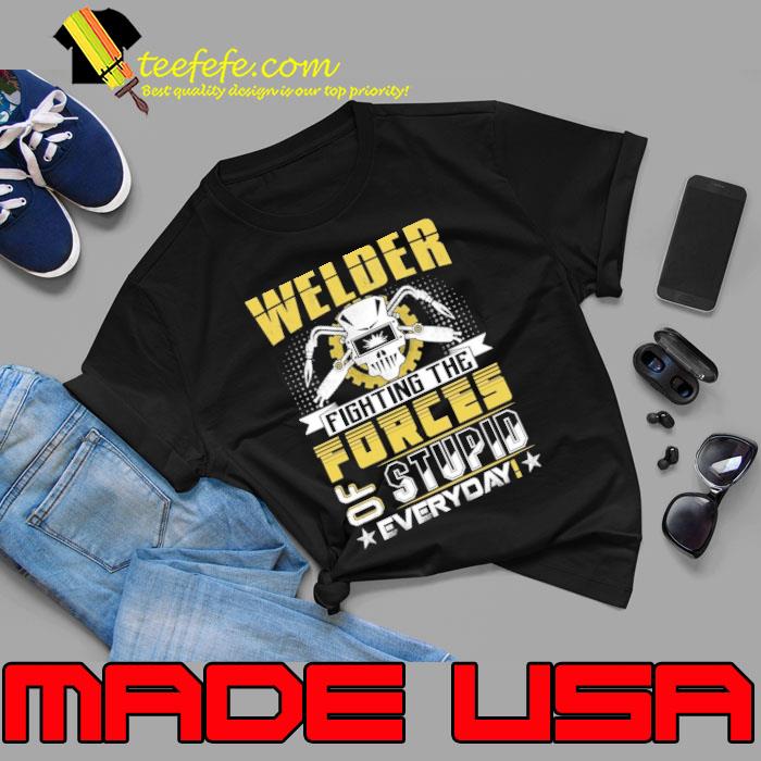 Welder fighting the forces of stupid everyday shirt
