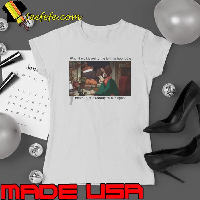 What If We Kissed To The Lofi Hiphop Radio Beats To Relax Study To Playlist Shirt