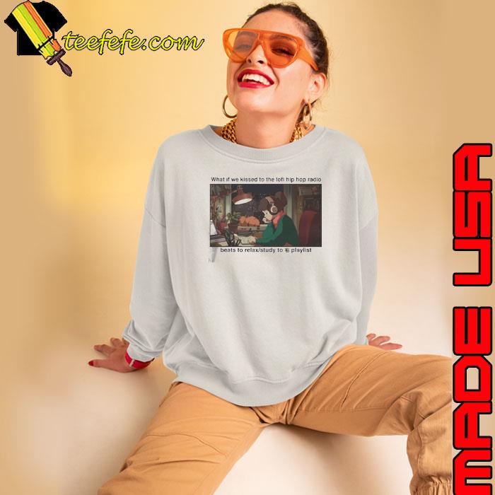 What If We Kissed To The Lofi Hiphop Radio Beats To Relax Study To Playlist Shirt Sweatshirt What If We Kissed To The Lofi Hiphop Radio Beats To Relax Study To Playlist Shirt Sweatshirt