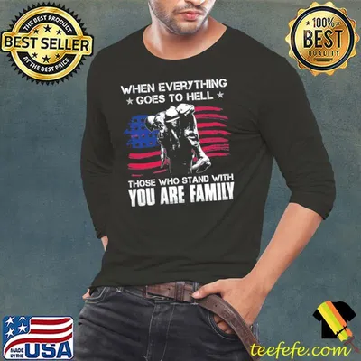 When everything goes to hell those who stand with you are family usa flag shirt