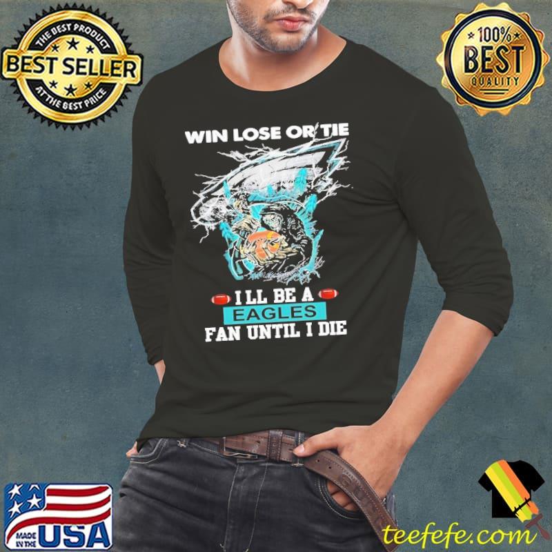 Win lose or tie i'll be a eagles fan until s Long Sleeve Tee Win lose or tie i'll be a eagles fan until s Long Sleeve Tee