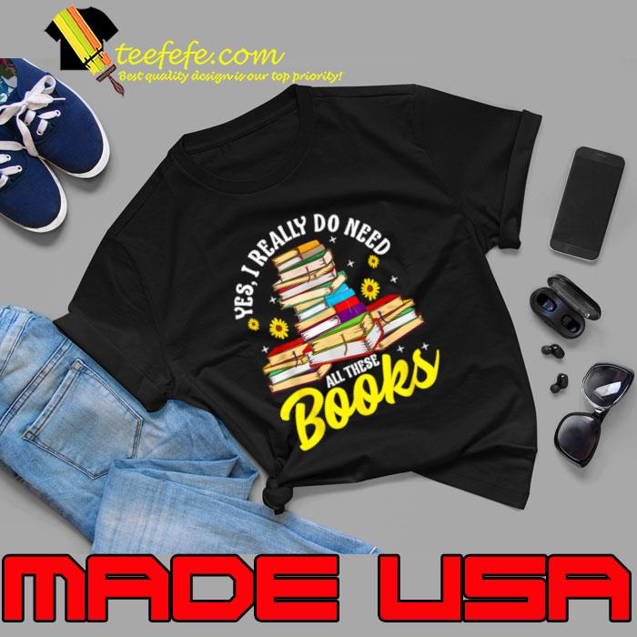 Yes I Really Do Need All These Book Lover Sunflower T-Shirt