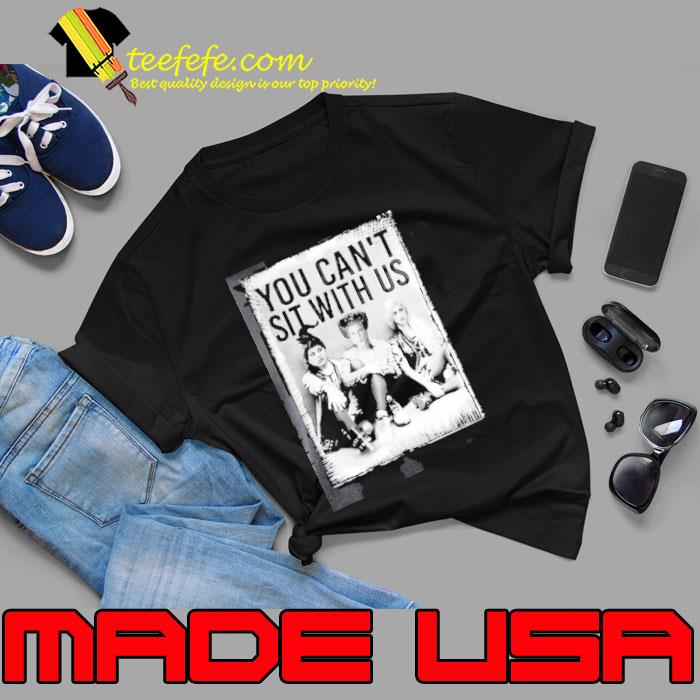 You Can not Sit With Us Shirt