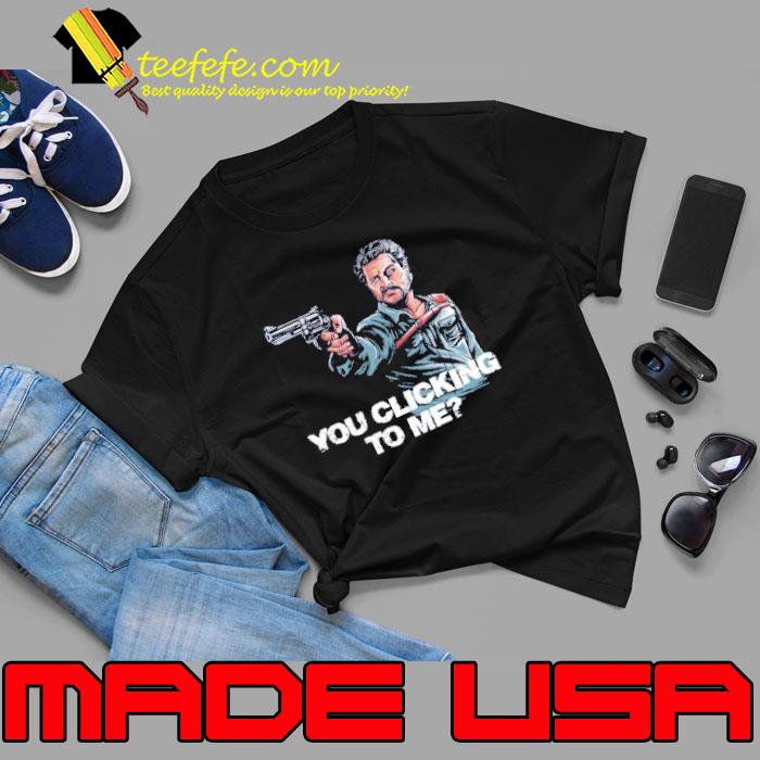 YOU CLICKING TO ME Shirt YOU CLICKING TO ME Shirt