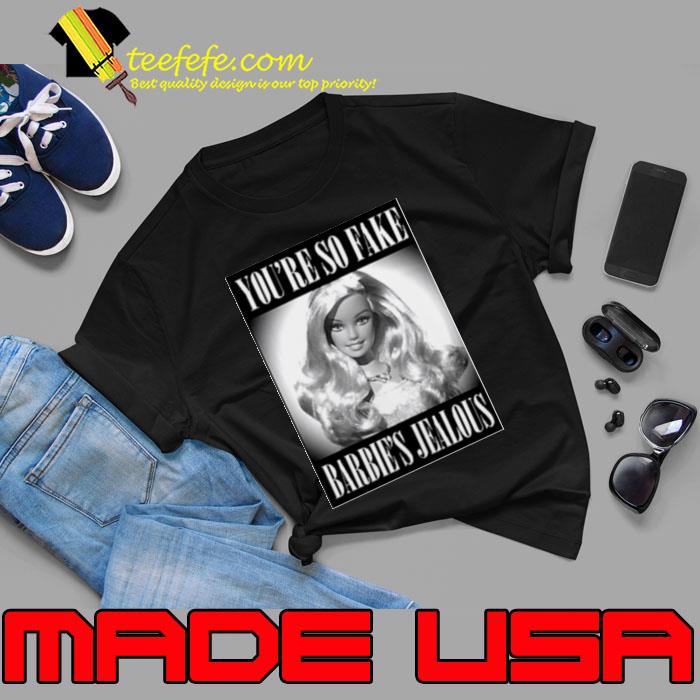 You’re so fake Barbie’s jealous shirt