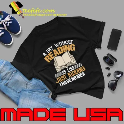 A Day without Reading is Like Just Kidding Have No Idea Bookworm 2024 T-Shirt