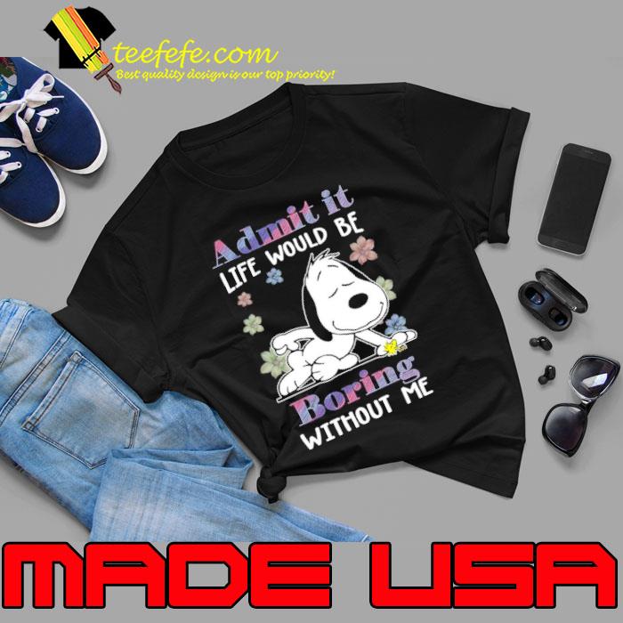Admit it life would be boring without me snoopy and woodstock s Unisex Admit it life would be boring without me snoopy and woodstock s Unisex
