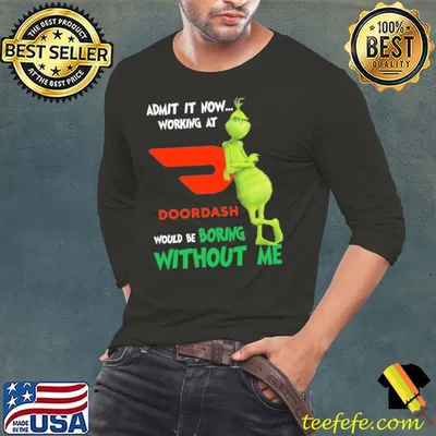 Admit it now working at DoorDash would be boring without me Grinch shirt