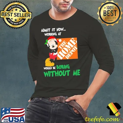 Admit it now working at the home depot would be boring mickey shirt