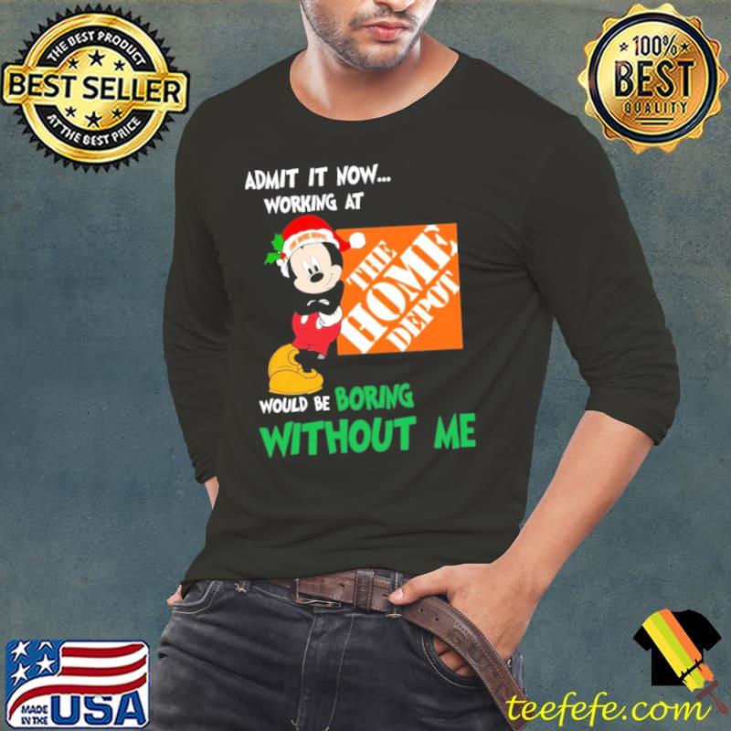 Admit it now working at the home depot would be boring mickey shirt Admit it now working at the home depot would be boring mickey shirt