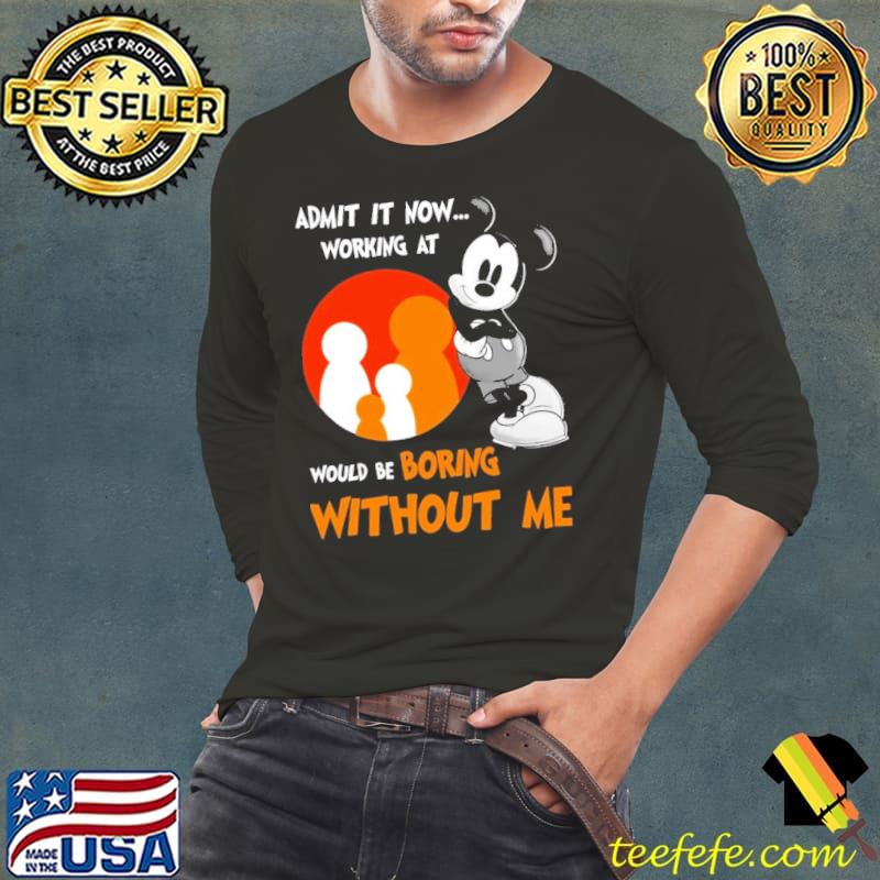Admit It Now Working At Would Be Boring Without Me Family Dollar Mickey s Long Sleeve Tee Admit It Now Working At Would Be Boring Without Me Family Dollar Mickey s Long Sleeve Tee