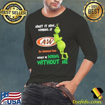 Admit now working at A&W Restaurants food would be boring Grinch shirt