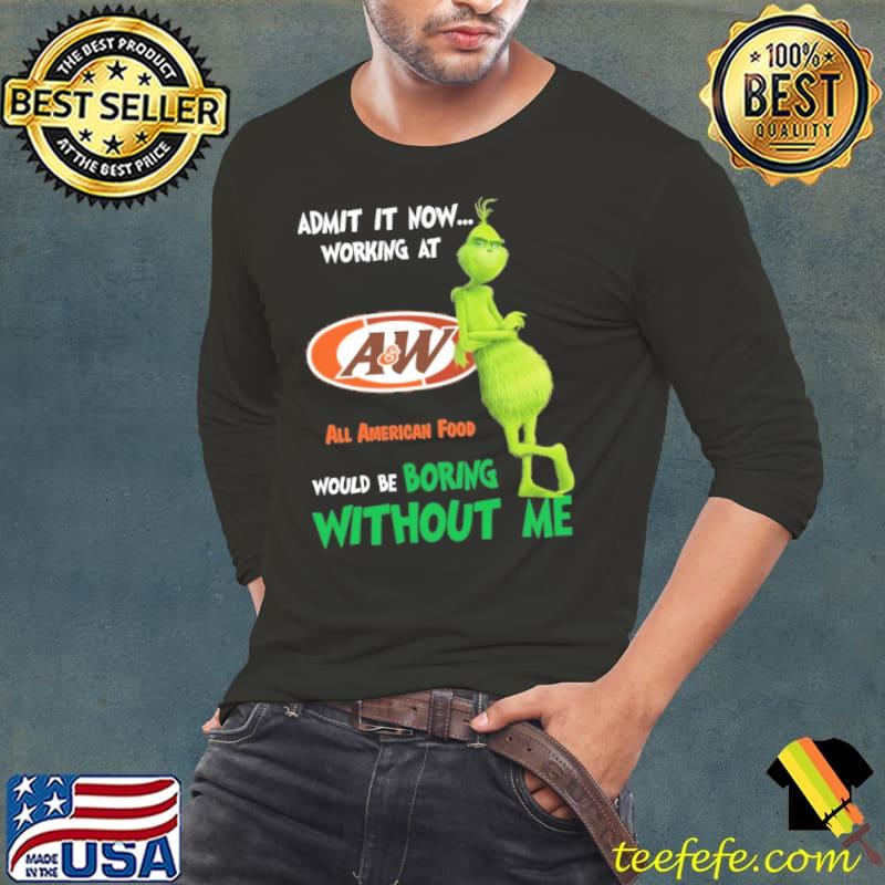 Admit now working at A&W Restaurants food would be boring Grinch shirt Admit now working at A&W Restaurants food would be boring Grinch shirt