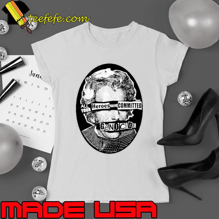 All your heroes have committed genocide s Ladies tee All your heroes have committed genocide s Ladies tee