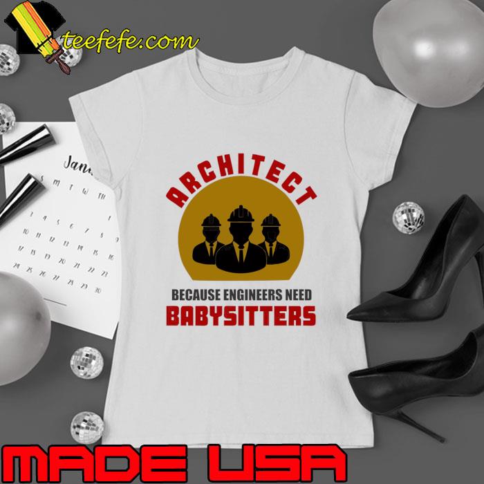 Architect because engineers need babysitters T-Shirt Architect because engineers need babysitters T-Shirt