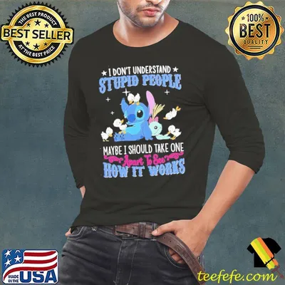 Baby Stitch I don’t understand stupid people maybe I should take one apart to see how it works shirt