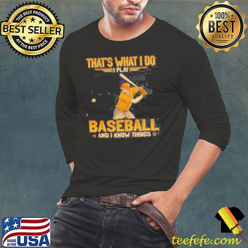 Baseball That’s What I Do I Play Baseball And I Know Thing Shirt Long Sleeve Tee Baseball That’s What I Do I Play Baseball And I Know Thing Shirt Long Sleeve Tee