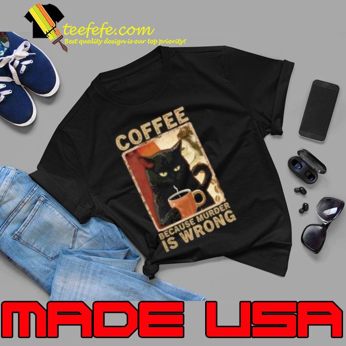Black Cat Coffee Because Murder Is Wrong shirt