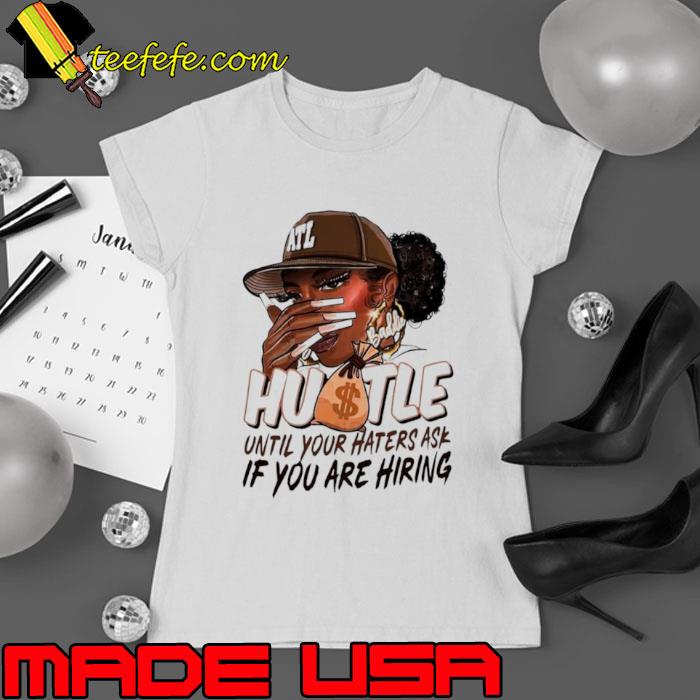 Black girl hustle until your haters ask if you are hiring shirt