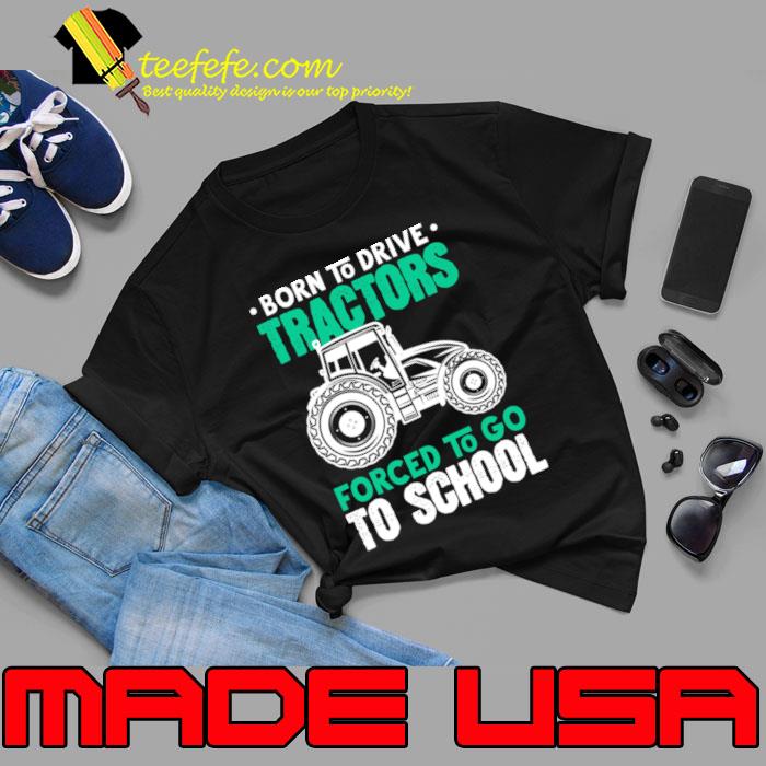 Born to drive tractors forced to go to school T-Shirt Born to drive tractors forced to go to school T-Shirt