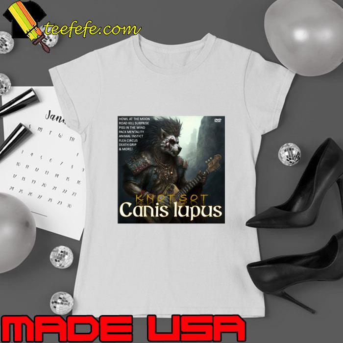Canis Lupus Knot Sot Howl At The Moon Road Kill Surprise Piss In The Wind T-Shirt Ladies tee Canis Lupus Knot Sot Howl At The Moon Road Kill Surprise Piss In The Wind T-Shirt Ladies tee