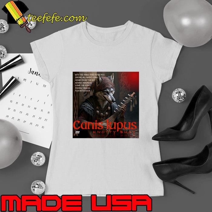 Canis Lupus Knotty Buoy Bite The Hand That Feeds You Growl All Night T-Shirt Ladies tee Canis Lupus Knotty Buoy Bite The Hand That Feeds You Growl All Night T-Shirt Ladies tee