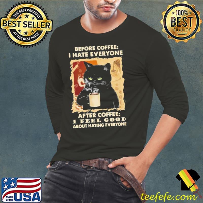 Cat Before Coffee I Hate Everyone After Coffee I Feel Good About Hating Everyone Vintage s Long Sleeve Tee Cat Before Coffee I Hate Everyone After Coffee I Feel Good About Hating Everyone Vintage s Long Sleeve Tee