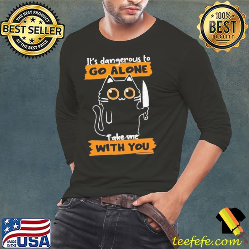 Cat It's Dangerous Go Alone To Take Me With You s Long Sleeve Tee Cat It's Dangerous Go Alone To Take Me With You s Long Sleeve Tee