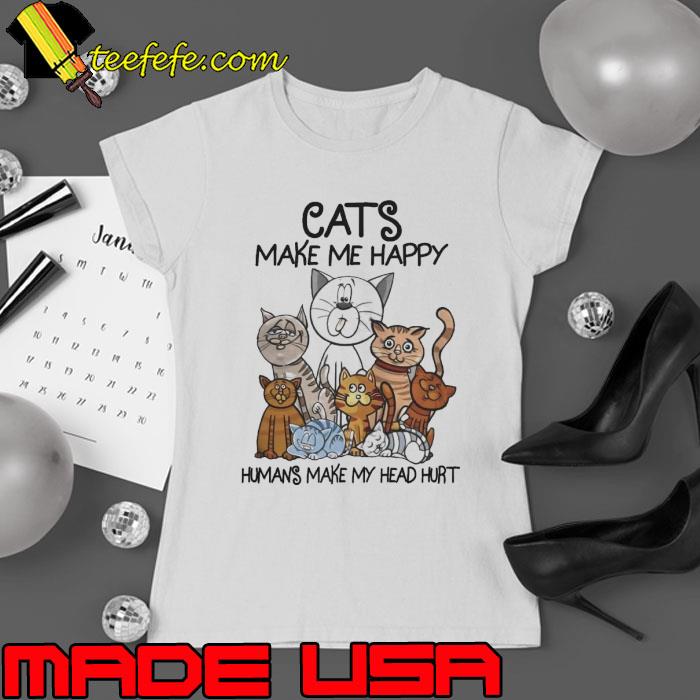 Cats Make Me Happy Humans Make My Head Hurt s Ladies tee Cats Make Me Happy Humans Make My Head Hurt s Ladies tee