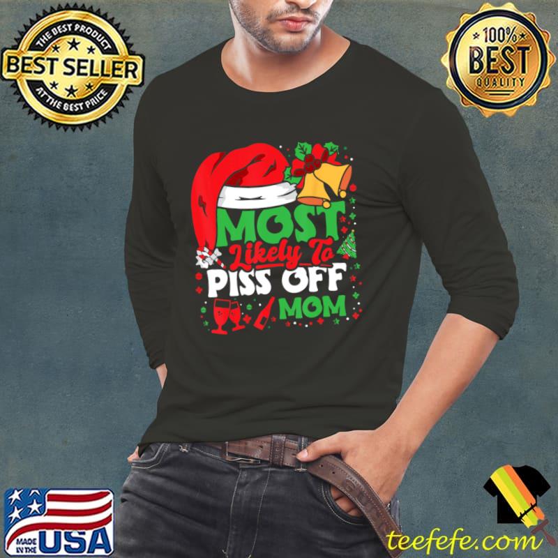 Christmas Most Likely To Piss Off Mom Santa hat Xmas Matching T-Shirt Long Sleeve Tee Christmas Most Likely To Piss Off Mom Santa hat Xmas Matching T-Shirt Long Sleeve Tee