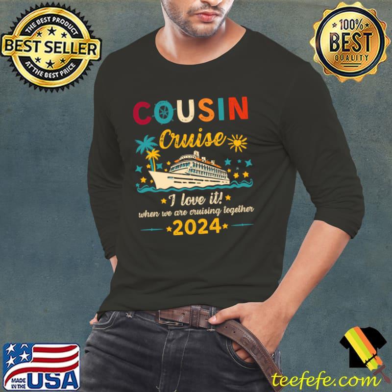 Cousin Cruise 2024 Love It When We Are Cruising Retro Family Matching Reunion Trip T-Shirt Long Sleeve Tee Cousin Cruise 2024 Love It When We Are Cruising Retro Family Matching Reunion Trip T-Shirt Long Sleeve Tee