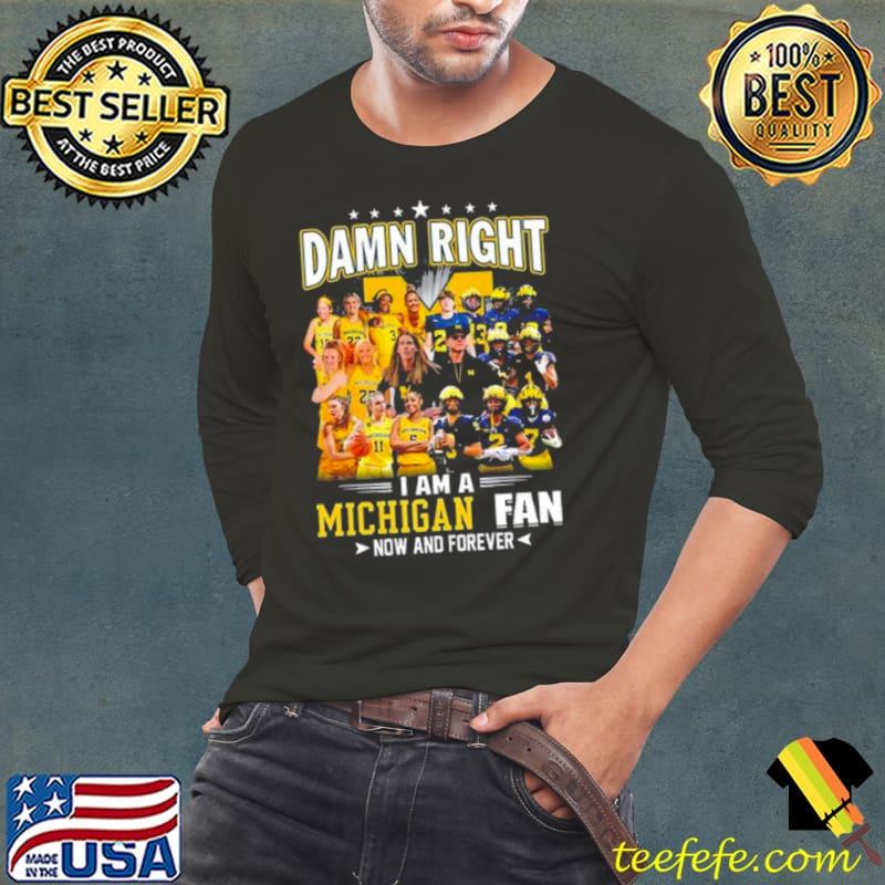 Damn Right I Am A Michigan Women’s Basketball And Michigan Football Fan Now And Forever s Long Sleeve Tee Damn Right I Am A Michigan Women’s Basketball And Michigan Football Fan Now And Forever s Long Sleeve Tee
