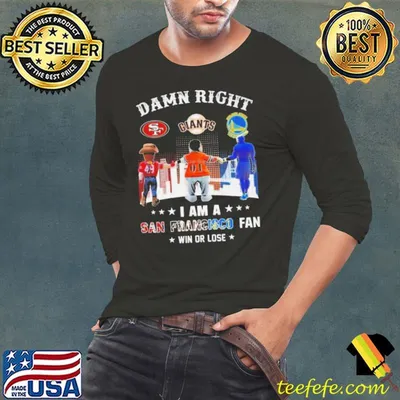 Damn Right I Am An San Francisco City Sports Mascot Fan Win Or Lose Shirt
