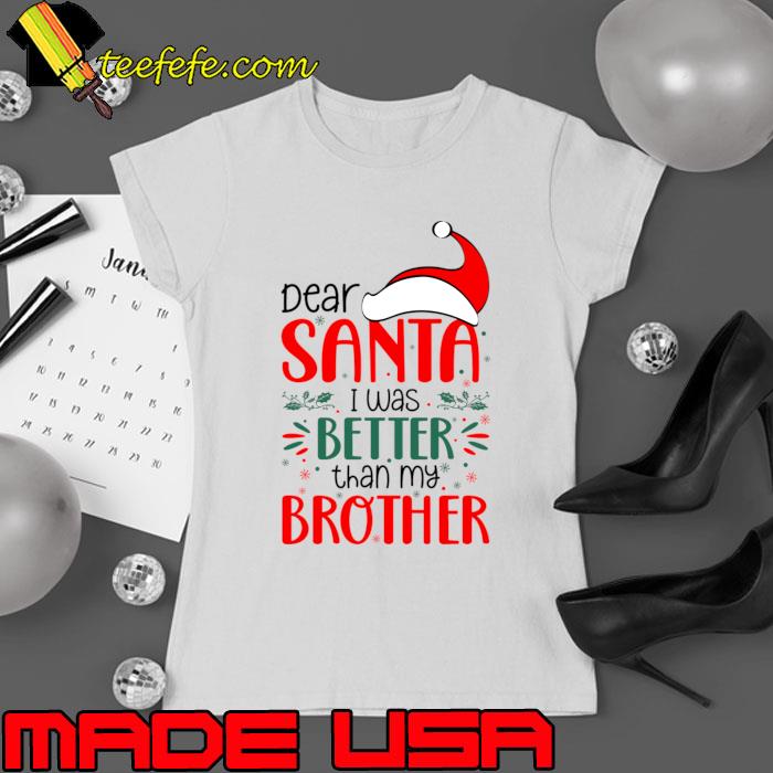 Dear Santa I was better than my brother Christmas T-Shirt Ladies tee Dear Santa I was better than my brother Christmas T-Shirt Ladies tee