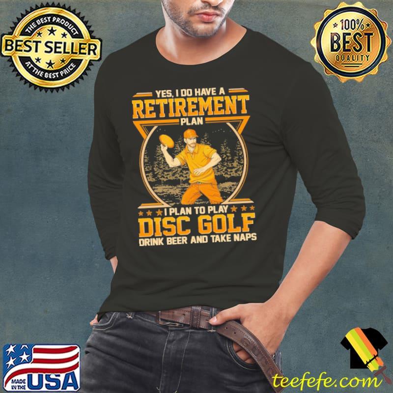 Do have a retirement plan to play disc golf drink beer and take naps shirt