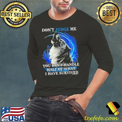 Don't Judge Me Wolf You Can't Handle Half Of What shirt