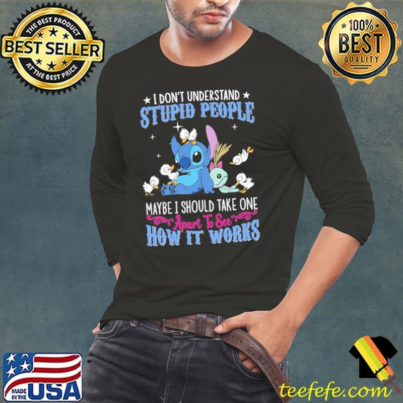 Don't understand stupid people maybe should take one how works stitch shirt