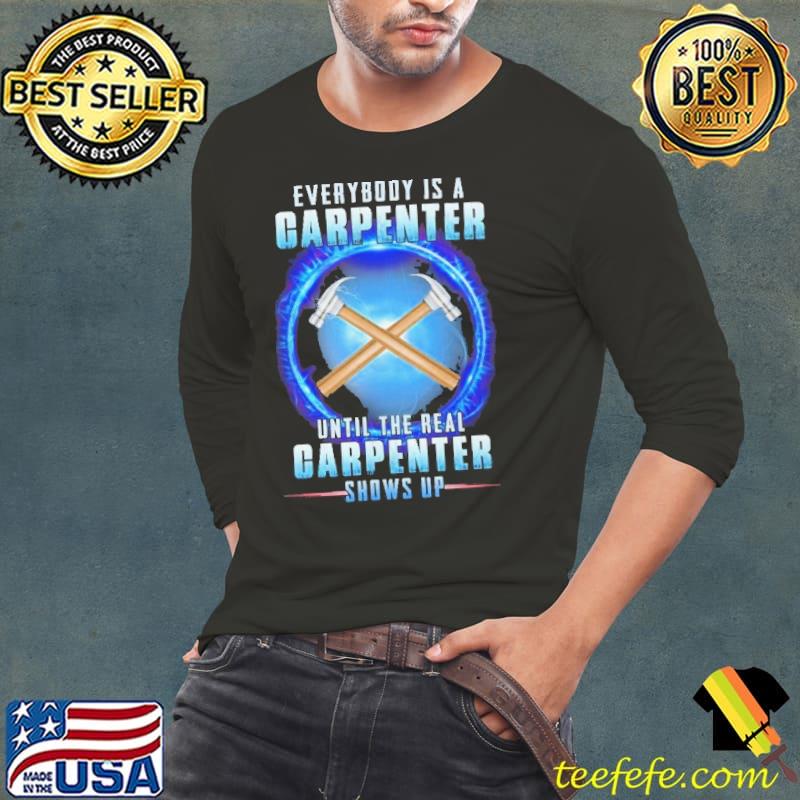 Everybody is a carpenter until the real carpenter shows up s Long Sleeve Tee Everybody is a carpenter until the real carpenter shows up s Long Sleeve Tee