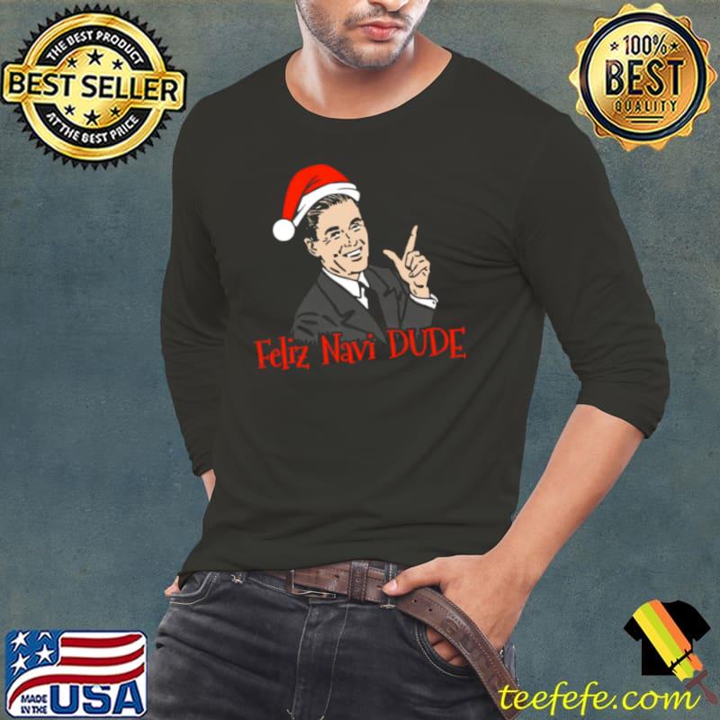 Feliz Navi Dude Christmas s Long Sleeve Tee Feliz Navi Dude Christmas s Long Sleeve Tee
