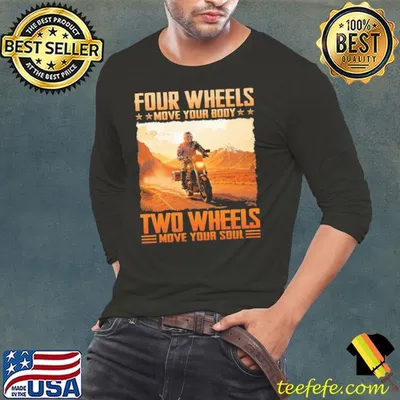 Four wheels move your body two wheels move your soul biker shirt