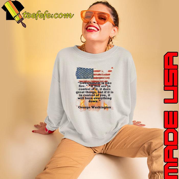 George Washington Goverment Is Like Fire If You Are In Control Of It It Does Great Things Usa Flag T-Shirt