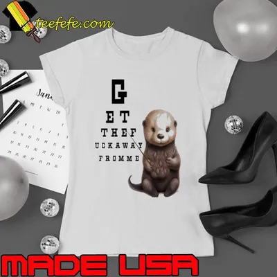 Get The F Away From Me Otter shirt