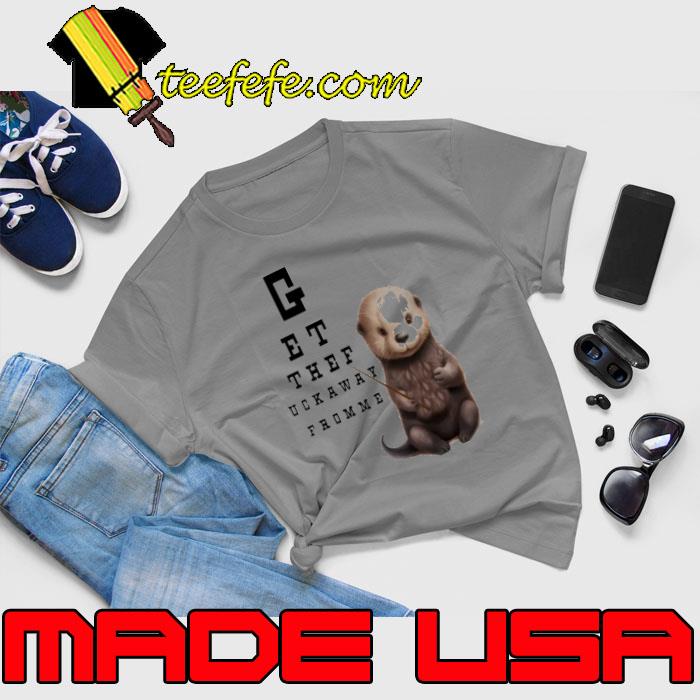 Get The F Away From Me Otter s Unisex Get The F Away From Me Otter s Unisex