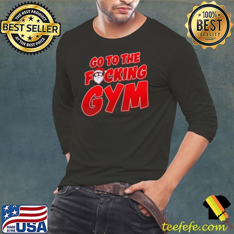 Go To The Fucking Gym Santa Baby Christmas s Long Sleeve Tee Go To The Fucking Gym Santa Baby Christmas s Long Sleeve Tee