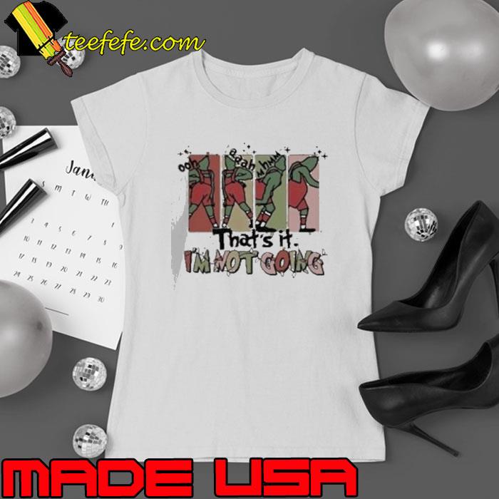 Grinch Thats It Im Not Going Christmas Shirt Ladies tee Grinch Thats It Im Not Going Christmas Shirt Ladies tee