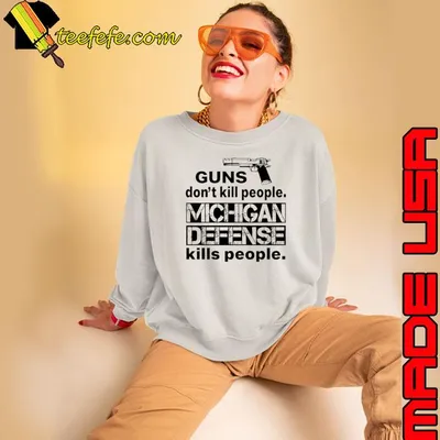 Guns don’t kill people Michigan defense kills people shirt