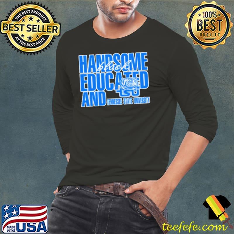 Handsome Black Educated And Tennessee State University Shirt Long Sleeve Tee Handsome Black Educated And Tennessee State University Shirt Long Sleeve Tee